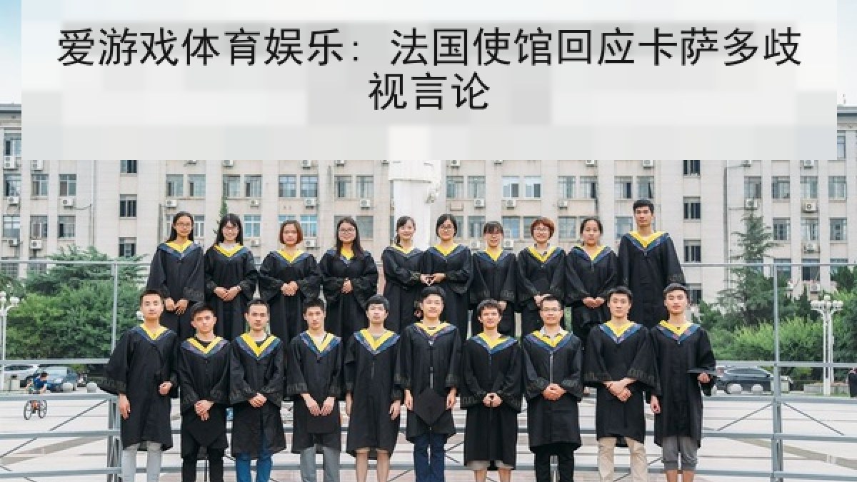 爱游戏体育娱乐: 法国使馆回应卡萨多歧视言论
